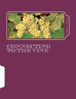 Connecting to the Vine: Congratulations on Accepting the Challenge to Get Connected to the Vine. 1466287519 Book Cover