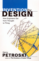 Invention by Design; How Engineers Get from Thought to Thing 0674463676 Book Cover