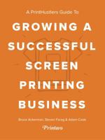 PrintHustlers Guide To: Growing a Successful Screen Printing Business 0578423022 Book Cover