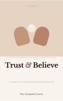 Trust & Believe: A Story of GOD's Divine Orchestration B0H81G3HSL Book Cover