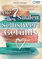 Die 7 Säulen des Selbstwertgefühls: Mit den Powermethoden aus der Persönlichkeitsentwicklung zu mehr Selbstliebe, Selbstbewusstsein und Selbstakzeptanz (inkl. Übungen und Workbook) (German Edition) 3989358154 Book Cover