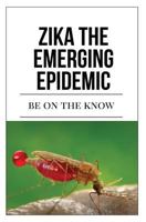 Zika the Emerging Epidemic: Be on the Know 1537014978 Book Cover