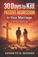 30 Days To Kill Passive Aggression In Your Marriage B0GV6N6GW9 Book Cover