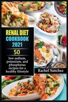 Renal Diet Cookbook 2021: 50 low sodium, potassium, and phosphorus recipes for a healthy lifestyle. 1802349189 Book Cover