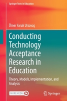 Conducting Technology Acceptance Research in Education: Theory, Models, Implementation, and Analysis 3031108450 Book Cover