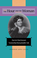 The Hour and the Woman: Harriet Martineau's "Somewhat Remarkable" Life 0875802974 Book Cover