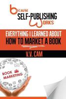 Because Self-publishing Works: Everything I Learned About How to Market a Book 099375869X Book Cover