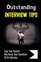 Outstanding Interview Tips: Ease Your Anxiety And Boost Your Confidence At An Interview: Types Of Interview Skills B09BM38HJ3 Book Cover