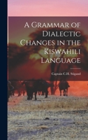A Grammar of Dialectic Changes in the Kiswahili Language. with an Introd. and a Recension and Poetical Translation of the Poem Inkishafi, a Swahili Speculum Mundi 9354041175 Book Cover
