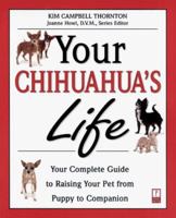 Your Chihuahua's Life: Your Complete Guide to Raising Your Pet from Puppy to Companion 0761520511 Book Cover