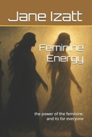 Feminine Energy: the power of the feminine. and its for everyone B0FBKDFQ6G Book Cover