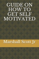GUIDE ON HOW TO GET SELF MOTIVATED B091F5RJZF Book Cover