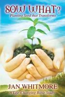 Sow What?: Spiritual Transformation 1505660211 Book Cover