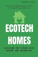 EcoTech Homes: Building the Future with Nature and Technology: Harnessing Biophilic Design and Smart Technology for Sustainable Living B0FS85G7GV Book Cover