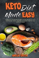 Keto Diet Made Easy: A Beginner's Guide With Budget Friendly Recipes For Your Keto Recipes. Easier, Healthier & Fantastic Food for Your Family & Friends 1802976744 Book Cover