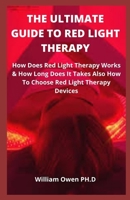 THE ULTIMATE GUIDE TO RED LIGHT THERAPY: How Does Red Light Therapy Works & How Long Does It Takes Also How To Choose Red Light Therapy Devices B08ZBBZHCV Book Cover