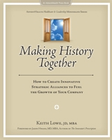 Making History Together: How to Create Innovative Strategic Alliances to Fuel the Growth of Your Company 0982040962 Book Cover