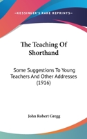 The Teaching Of Shorthand: Some Suggestions To Young Teachers And Other Addresses 1017468486 Book Cover