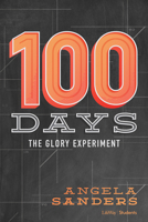 100 Days: The Glory Experiment 1462799426 Book Cover