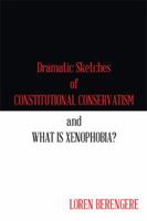 Dramatic Sketches of Constitutional Conservatism and What is Xenophobia? 1543434665 Book Cover