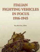 Italian Fighting Vehicles in Focus 1916-1945 Volume 1 146813325X Book Cover