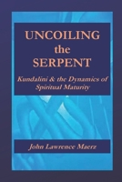 Uncoiling the Serpent: Kundalini & the Dynamics of Spiritual Maturity 1737249383 Book Cover