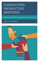 Conducting Productive Meetings: How to Generate and Communicate Ideas for Innovation 1475841310 Book Cover
