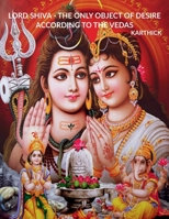 Lord Shiva - The Only Object of Desire According to the Vedas B09YMC7P5Y Book Cover