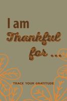 I Am Thankful For ...: Track Your Gratitude 194661808X Book Cover