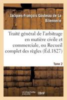 Trait� G�n�ral De L'arbitrage En Mati�re Civile Et Commerciale: Ou Recueil Complet Des R�gles � Suivre; Volume 2 1019094184 Book Cover