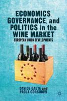 Economics, Governance, and Politics in the Wine Market: European Union Developments 1137398493 Book Cover