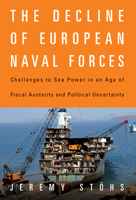 The Decline of European Naval Forces: Challenges to Sea Power in an Age of Fiscal Austerity and Political Uncertainty 1682473082 Book Cover