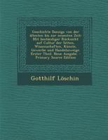 Geschichte Danzigs von der ältesten bis zur neuesten Zeit: Mit beständiger Rücksicht auf Cultur der Sitten, Wissenschaften, Künste, Gewerbe und ... Erster Theil. Neue Ausgabe. 1270808079 Book Cover