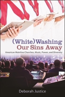 White Washing Our Sins Away: American Mainline Churches, Music, Power, and Diversity 1438489625 Book Cover