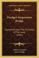 Dredge's Suspension Bridge: Explained Upon The Principles Of The Lever 1166929221 Book Cover