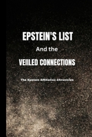 EPSTEIN'S LIST AND THE VEILED CONNECTIONS: The Epstein Affiliation Chronicles: Unravelling Epstein's Web and Exposing the Names and the unseen connections B0CSLCK6F5 Book Cover