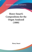 Henry Smart's Compositions For The Organ Analyzed 1164667572 Book Cover