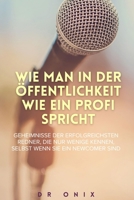 WIE MAN IN DER ÖFFENTLICHKEIT WIE EIN PROFI SPRICHT: Geheimnisse der erfolgreichsten Redner, die nur wenige kennen, selbst wenn Sie ein Newcomer sind ... und kommunikation kernen) (German Edition) B0DPMTGVYR Book Cover