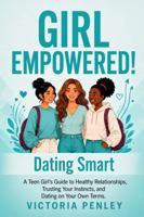 Girl Empowered! Dating Smart: A Teen Girl’s Guide to Healthy Relationships, Trusting Your Instincts, and Dating on Your Own Terms (The Girl Empowered Series) 1971604178 Book Cover