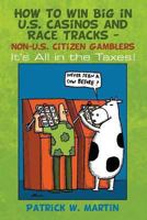 How to Win Big in U.S. Casinos and Race Tracks - Non-U.S. Citizen Gamblers: It's All in the Taxes! 1491274514 Book Cover