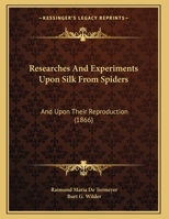 Researches And Experiments Upon Silk From Spiders: And Upon Their Reproduction 1166911047 Book Cover