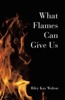 What Flames Can Give Us 1665766093 Book Cover