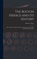 The Boston Herald and Its History. How, When and Where It Was Founded. Its Early Struggles and Hard-Won Successes 1341026493 Book Cover
