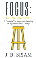 Focus: Up, In, and Out: 3 Powerful Strategies to Running an Effective Small Group! B08HB68C2K Book Cover