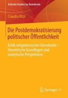 Die Postdemokratisierung Politischer Offentlichkeit: Kritik Zeitgenossischer Demokratie Theoretische Grundlagen Und Analytische Perspektiven 3658014687 Book Cover