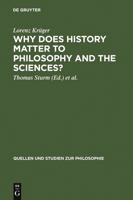Why Does HIstory Matter to Philosophy and Sciences?: Selected Essays (Quellen Und Studien Zur Philosophie) 3110180421 Book Cover