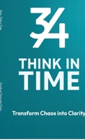 3by4 Think in Time - Transform Chaos to Clarity: A Time Based Productivity System for Focus, Planning and Long Term Progress B0GQ4RTLH9 Book Cover