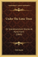 Under the Lime-Trees; Or, Grandmamma's Stories at Hurst Farm 1104517817 Book Cover