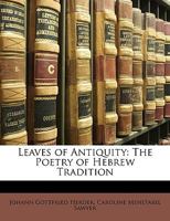 Leaves of Antiquity: Or, the Poetry of the Hebrew Tradition 1147033374 Book Cover