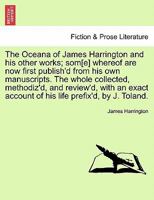 The Oceana of James Harrington and his other works; som[e] whereof are now first publish'd from his own manuscripts. The whole collected, methodiz'd, ... account of his life prefix'd, by J. Toland. 1241240760 Book Cover